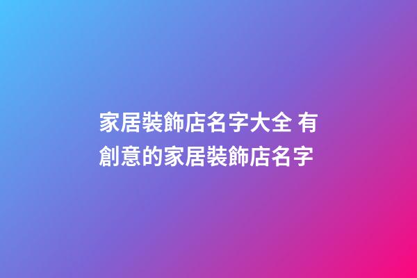 家居裝飾店名字大全 有創意的家居裝飾店名字-第1張-店鋪起名-玄機派